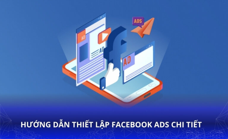 Facebook Ads là gì? Hướng dẫn thiết lập FB Ads chi tiết nhất